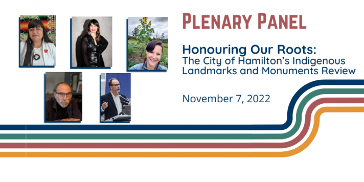 Plenary Panel November 7, 2022: Honouring Our Roots:  The City of Hamilton’s Indigenous Landmarks and Monuments Review
